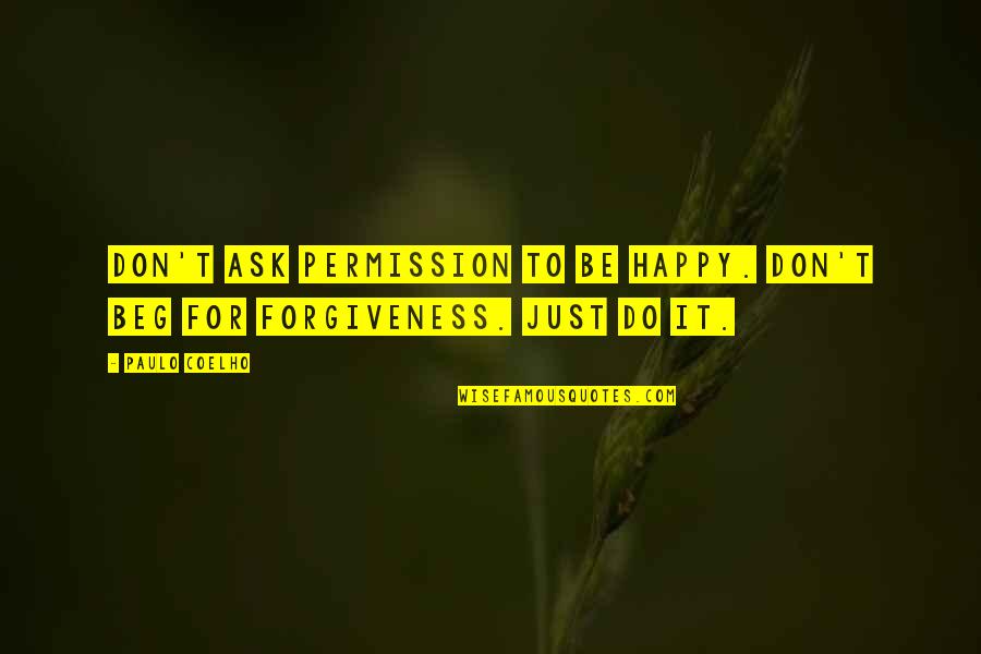 Don Beg Quotes By Paulo Coelho: Don't ask permission to be happy. Don't beg