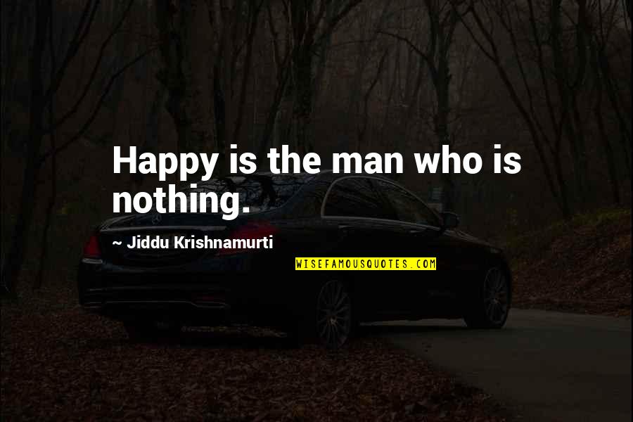 Don Believe Everything You See Quotes By Jiddu Krishnamurti: Happy is the man who is nothing.
