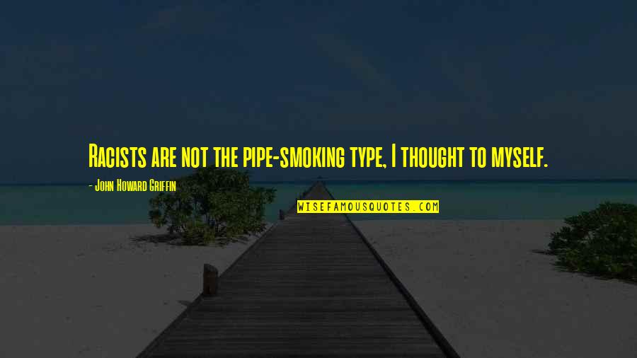 Don Believe In Words Quotes By John Howard Griffin: Racists are not the pipe-smoking type, I thought