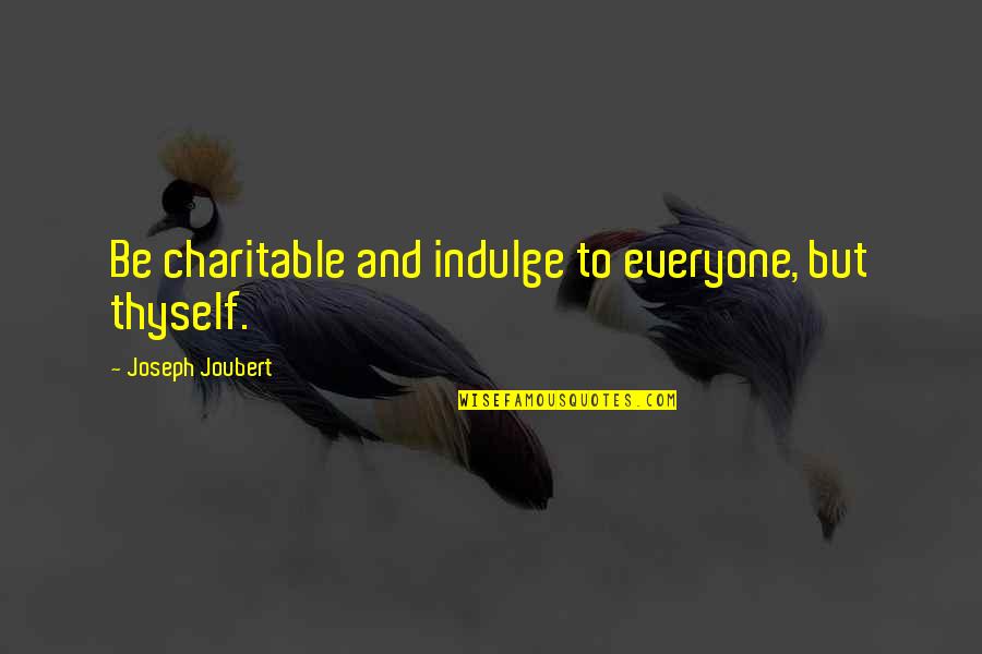 Don Believe In Words Quotes By Joseph Joubert: Be charitable and indulge to everyone, but thyself.