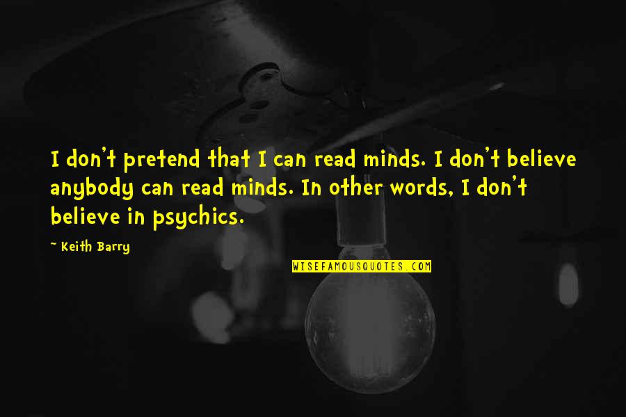 Don Believe In Words Quotes By Keith Barry: I don't pretend that I can read minds.