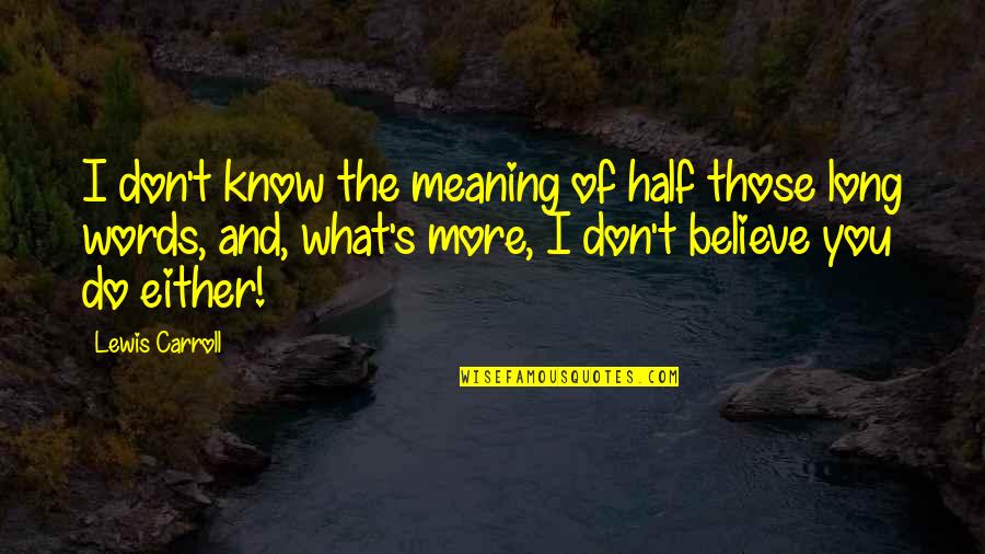 Don Believe In Words Quotes By Lewis Carroll: I don't know the meaning of half those