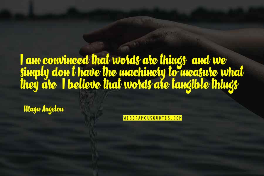 Don Believe In Words Quotes By Maya Angelou: I am convinced that words are things, and