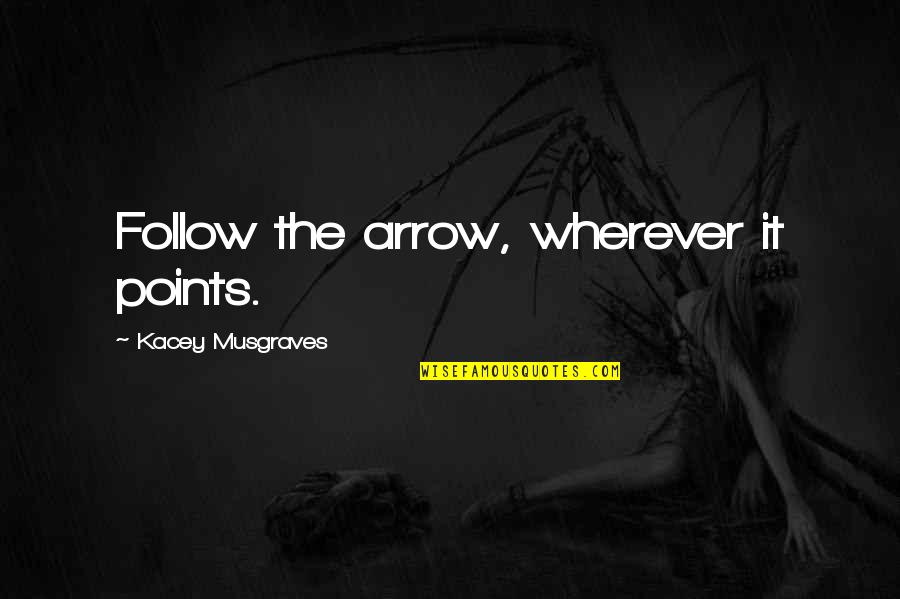 Don Believe Me Just Watch Quotes By Kacey Musgraves: Follow the arrow, wherever it points. Don Believe Me Just Watch Quotes By Kacey Musgraves: Follow the arrow, wherever it points.