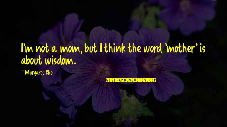 Don Benito Juarez Quotes By Margaret Cho: I'm not a mom, but I think the
