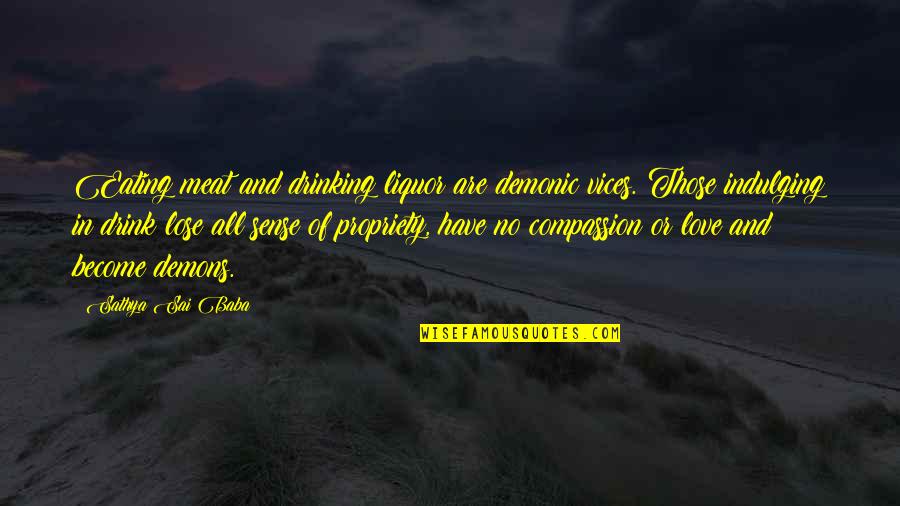 Don Benito Juarez Quotes By Sathya Sai Baba: Eating meat and drinking liquor are demonic vices. Don Benito Juarez Quotes By Sathya Sai Baba: Eating meat and drinking liquor are demonic vices.