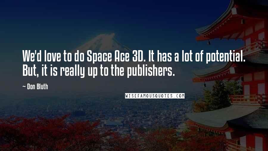 Don Bluth quotes: We'd love to do Space Ace 3D. It has a lot of potential. But, it is really up to the publishers.