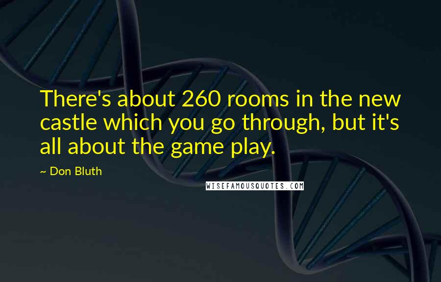 Don Bluth quotes: There's about 260 rooms in the new castle which you go through, but it's all about the game play.