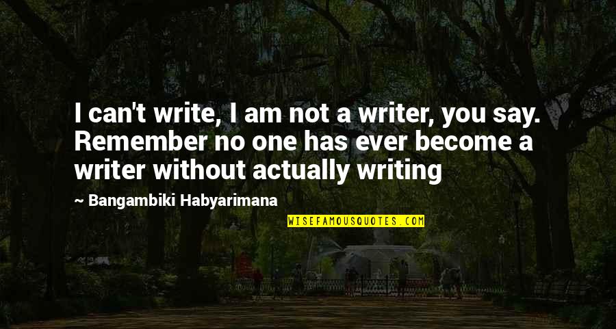 Don Break Her Heart Quotes By Bangambiki Habyarimana: I can't write, I am not a writer,