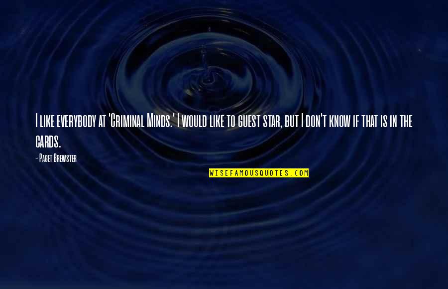 Don Brewster Quotes By Paget Brewster: I like everybody at 'Criminal Minds.' I would Don Brewster Quotes By Paget Brewster: I like everybody at 'Criminal Minds.' I would