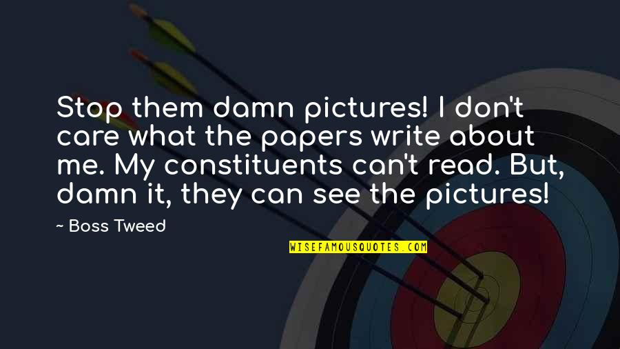 Don Care A Damn Quotes By Boss Tweed: Stop them damn pictures! I don't care what Don Care A Damn Quotes By Boss Tweed: Stop them damn pictures! I don't care what
