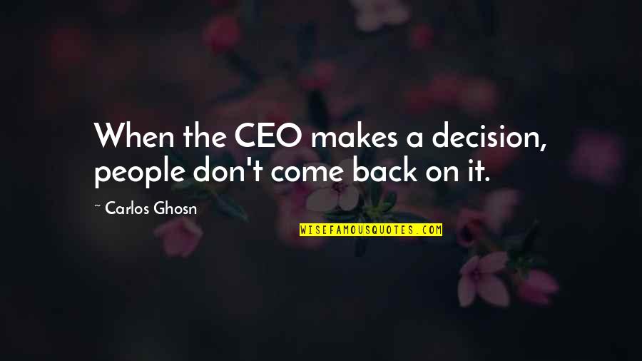 Don Carlos Quotes By Carlos Ghosn: When the CEO makes a decision, people don't