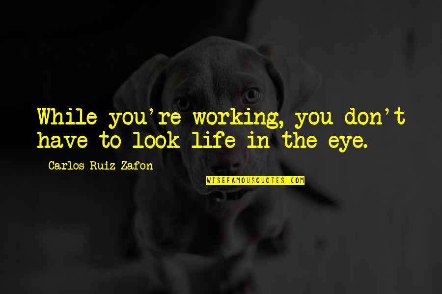 Don Carlos Quotes By Carlos Ruiz Zafon: While you're working, you don't have to look