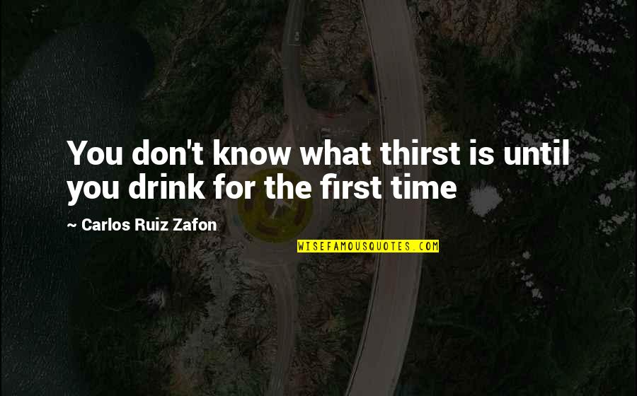 Don Carlos Quotes By Carlos Ruiz Zafon: You don't know what thirst is until you