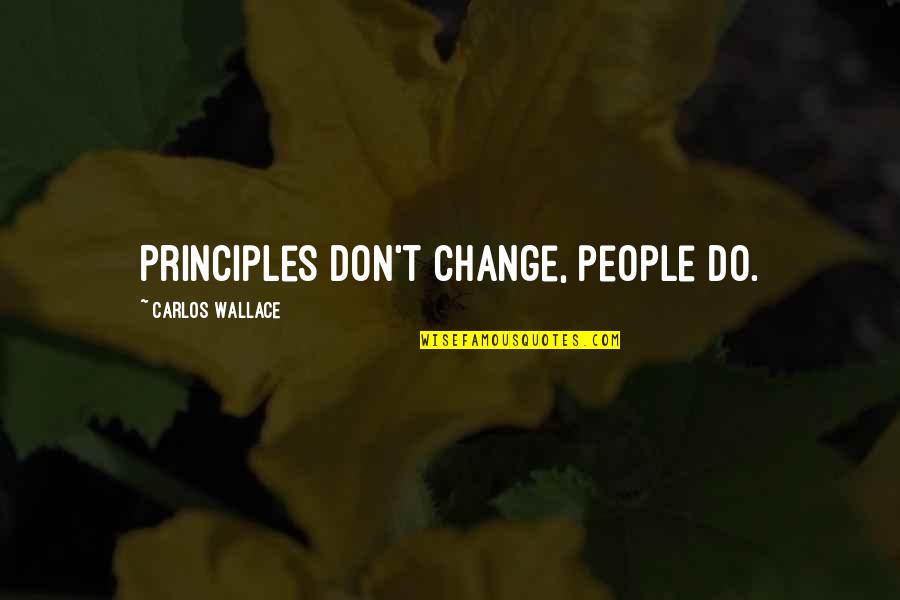 Don Carlos Quotes By Carlos Wallace: Principles don't change, people do.