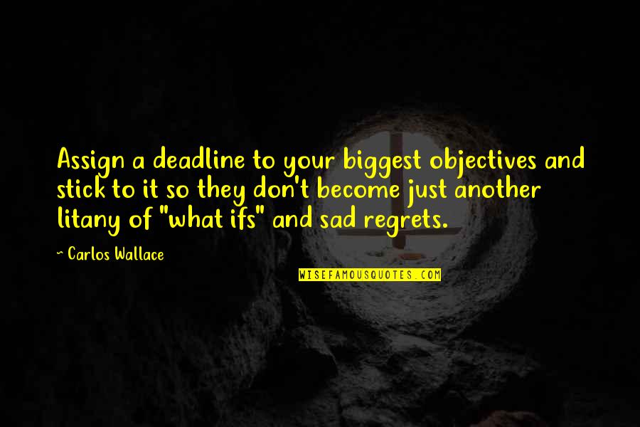 Don Carlos Quotes By Carlos Wallace: Assign a deadline to your biggest objectives and