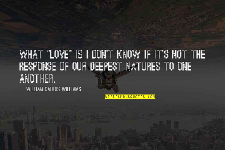Don Carlos Quotes By William Carlos Williams: What "love" is I don't know if it's