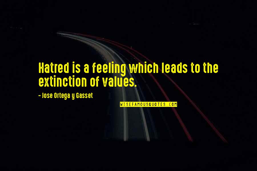Don Cenobio Sauza Quotes By Jose Ortega Y Gasset: Hatred is a feeling which leads to the Don Cenobio Sauza Quotes By Jose Ortega Y Gasset: Hatred is a feeling which leads to the