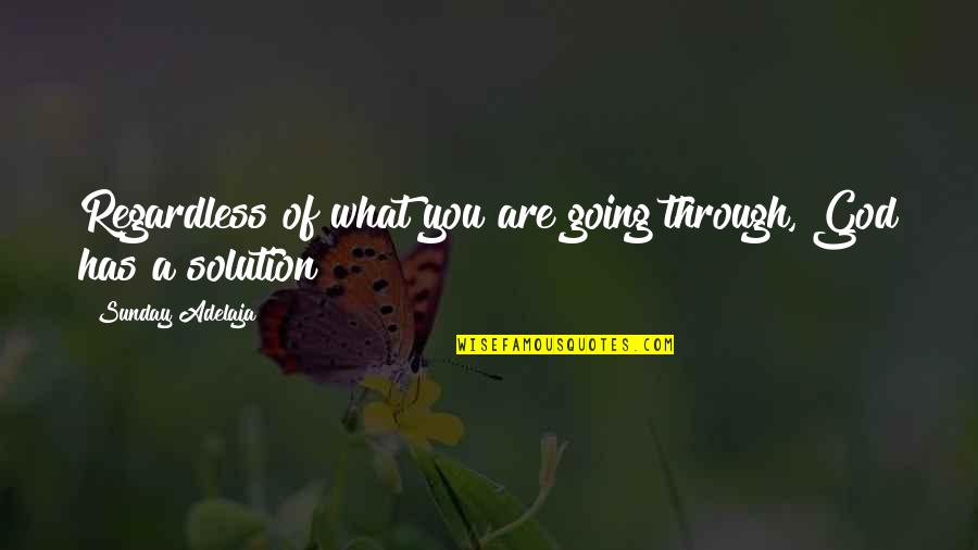 Don Cenobio Sauza Quotes By Sunday Adelaja: Regardless of what you are going through, God Don Cenobio Sauza Quotes By Sunday Adelaja: Regardless of what you are going through, God