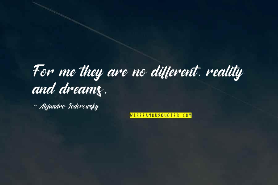 Don Chichotte Quotes By Alejandro Jodorowsky: For me they are no different, reality and Don Chichotte Quotes By Alejandro Jodorowsky: For me they are no different, reality and