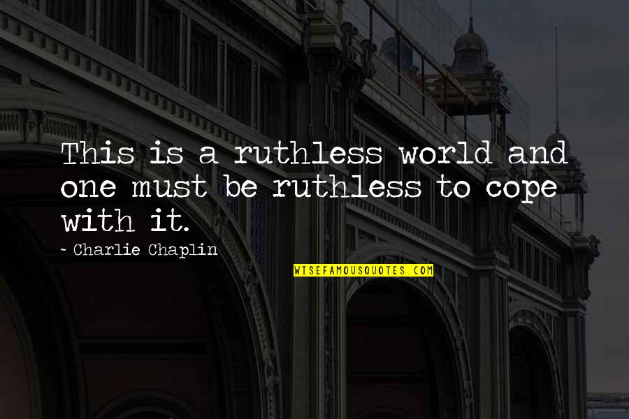 Don Chichotte Quotes By Charlie Chaplin: This is a ruthless world and one must Don Chichotte Quotes By Charlie Chaplin: This is a ruthless world and one must