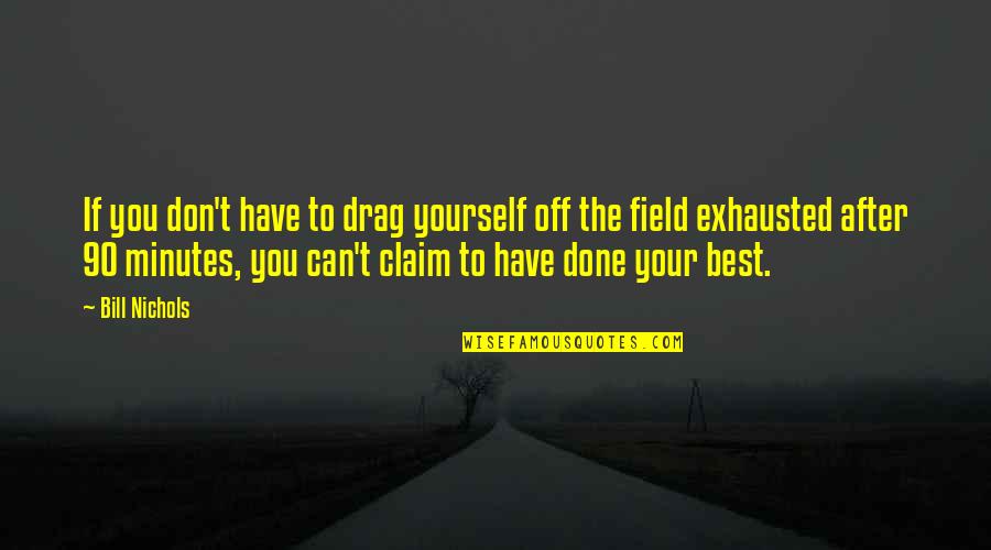 Don Claim Quotes By Bill Nichols: If you don't have to drag yourself off Don Claim Quotes By Bill Nichols: If you don't have to drag yourself off