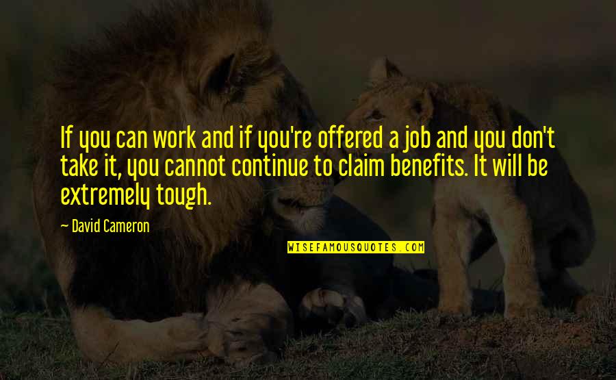 Don Claim Quotes By David Cameron: If you can work and if you're offered Don Claim Quotes By David Cameron: If you can work and if you're offered