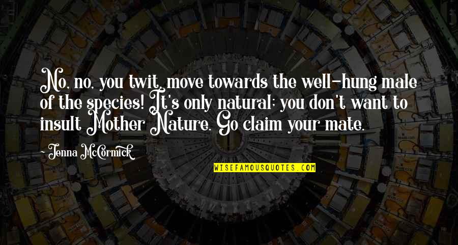 Don Claim Quotes By Jenna McCormick: No, no, you twit, move towards the well-hung Don Claim Quotes By Jenna McCormick: No, no, you twit, move towards the well-hung