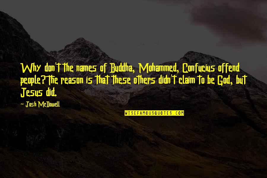 Don Claim Quotes By Josh McDowell: Why don't the names of Buddha, Mohammed, Confucius Don Claim Quotes By Josh McDowell: Why don't the names of Buddha, Mohammed, Confucius