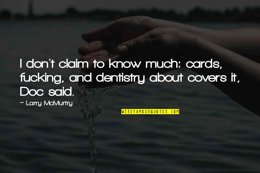 Don Claim Quotes By Larry McMurtry: I don't claim to know much: cards, fucking, Don Claim Quotes By Larry McMurtry: I don't claim to know much: cards, fucking,
