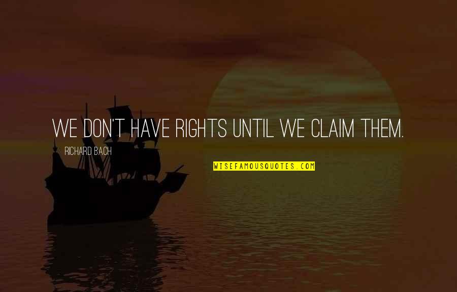 Don Claim Quotes By Richard Bach: We don't have rights until we claim them. Don Claim Quotes By Richard Bach: We don't have rights until we claim them.