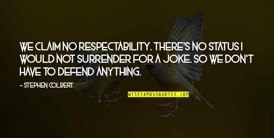 Don Claim Quotes By Stephen Colbert: We claim no respectability. There's no status I Don Claim Quotes By Stephen Colbert: We claim no respectability. There's no status I