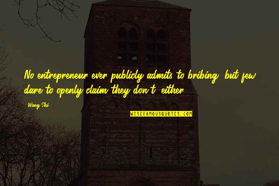 Don Claim Quotes By Wang Shi: No entrepreneur ever publicly admits to bribing, but Don Claim Quotes By Wang Shi: No entrepreneur ever publicly admits to bribing, but