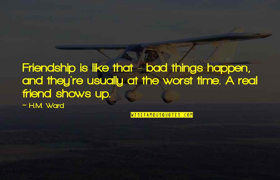 Don Connelly Quotes By H.M. Ward: Friendship is like that - bad things happen, Don Connelly Quotes By H.M. Ward: Friendship is like that - bad things happen,