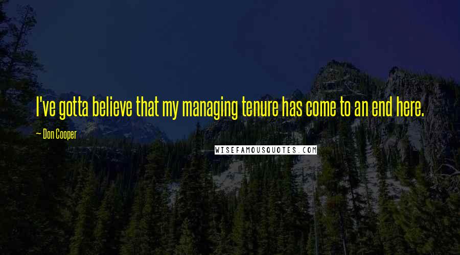 Don Cooper quotes: I've gotta believe that my managing tenure has come to an end here.