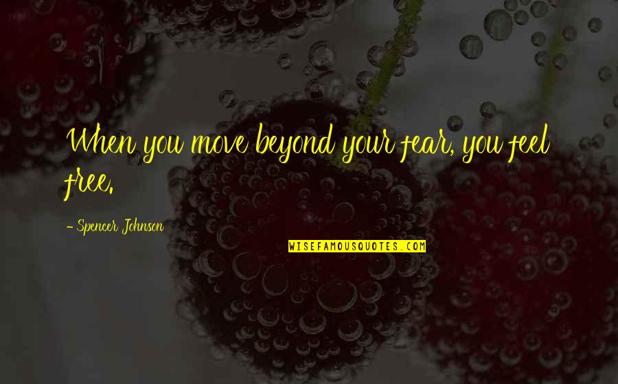 Don Corleone Favor Quotes By Spencer Johnson: When you move beyond your fear, you feel