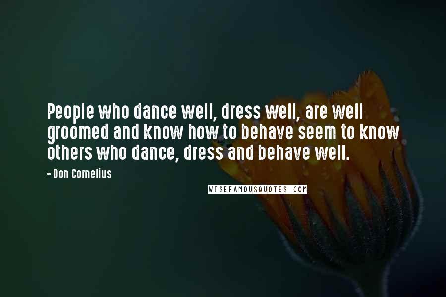 Don Cornelius quotes: People who dance well, dress well, are well groomed and know how to behave seem to know others who dance, dress and behave well.