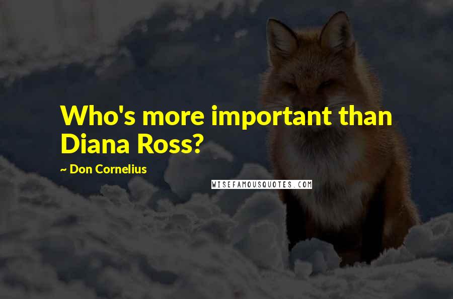 Don Cornelius quotes: Who's more important than Diana Ross?