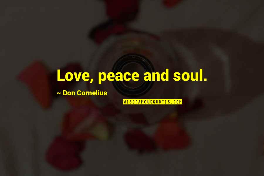 Don Cornelius Quotes By Don Cornelius: Love, peace and soul.