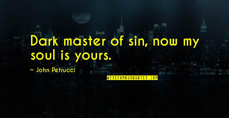 Don Coyote Quotes By John Petrucci: Dark master of sin, now my soul is Don Coyote Quotes By John Petrucci: Dark master of sin, now my soul is