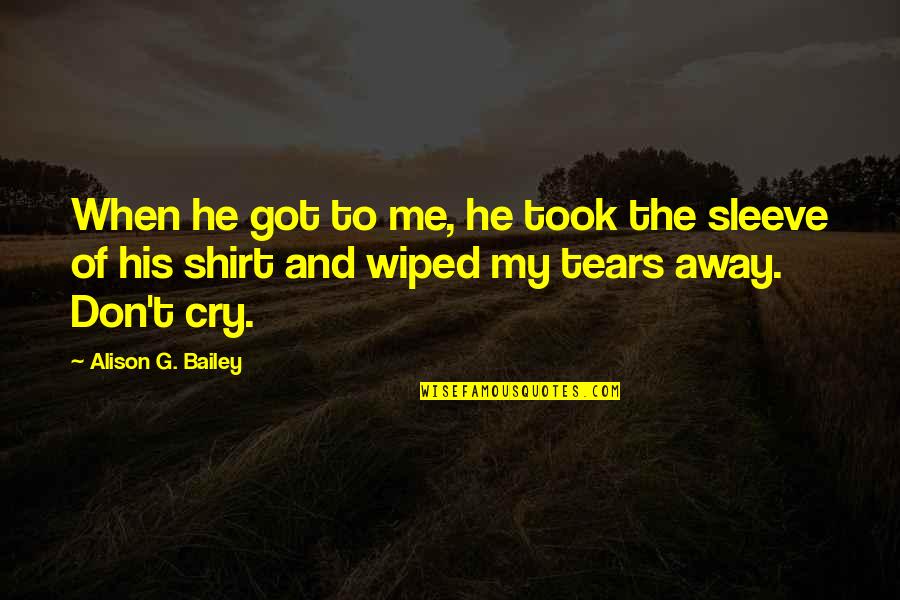 Don Cry For Me Quotes By Alison G. Bailey: When he got to me, he took the