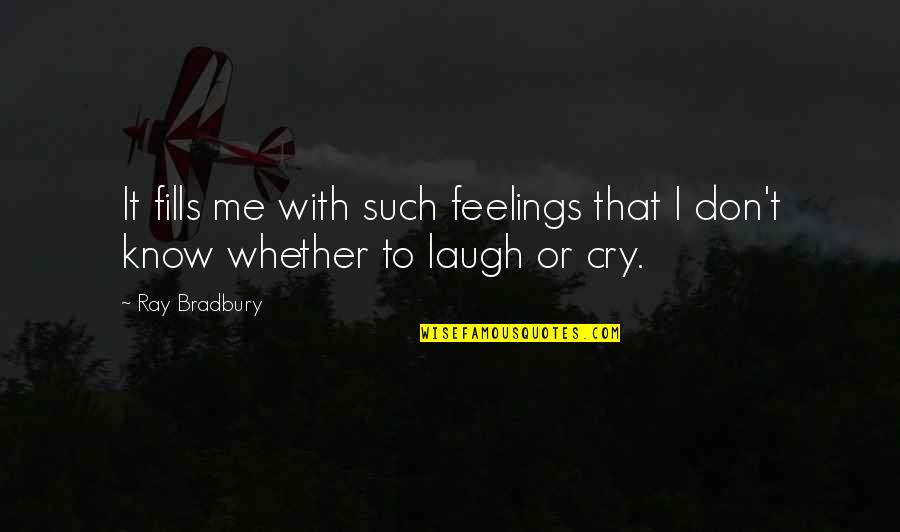Don Cry For Me Quotes By Ray Bradbury: It fills me with such feelings that I