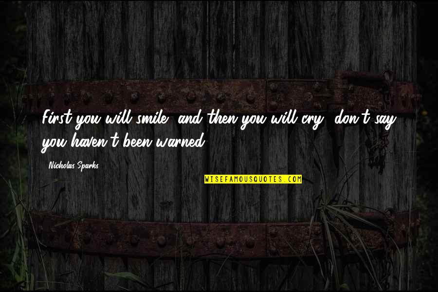 Don Cry Just Smile Quotes By Nicholas Sparks: First you will smile, and then you will