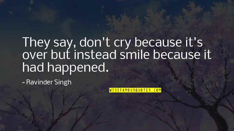Don Cry Just Smile Quotes By Ravinder Singh: They say, don't cry because it's over but