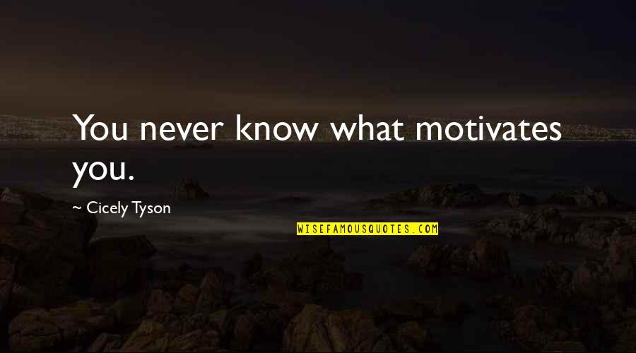 Don Custodio Quotes By Cicely Tyson: You never know what motivates you.
