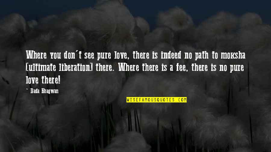 Don Dada Quotes By Dada Bhagwan: Where you don't see pure love, there is Don Dada Quotes By Dada Bhagwan: Where you don't see pure love, there is