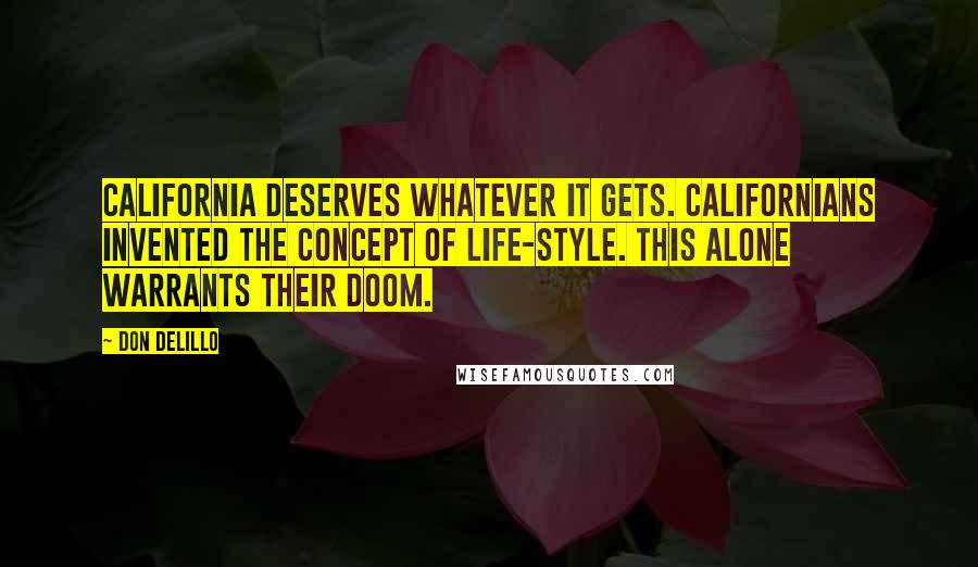 Don DeLillo quotes: California deserves whatever it gets. Californians invented the concept of life-style. This alone warrants their doom.