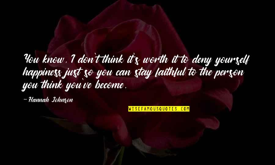 Don Deny Yourself Quotes By Hannah Johnson: You know, I don't think it's worth it