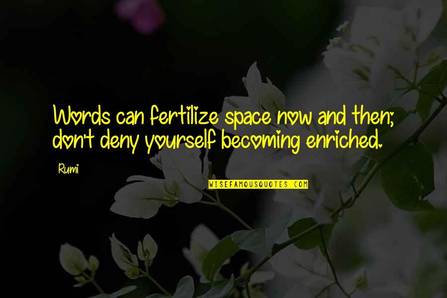 Don Deny Yourself Quotes By Rumi: Words can fertilize space now and then; don't