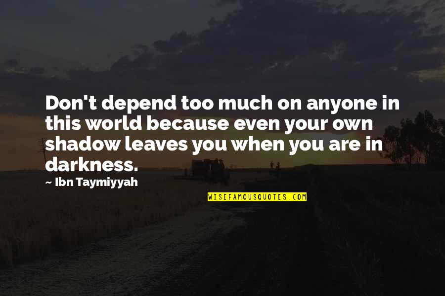 Don Depend Too Much On Anyone Quotes By Ibn Taymiyyah: Don't depend too much on anyone in this